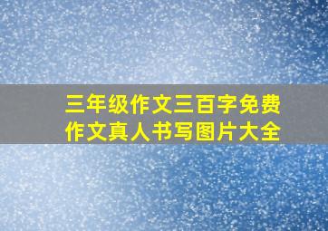 三年级作文三百字免费作文真人书写图片大全