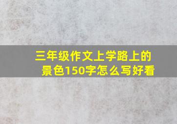 三年级作文上学路上的景色150字怎么写好看