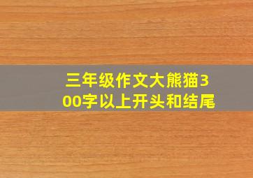 三年级作文大熊猫300字以上开头和结尾