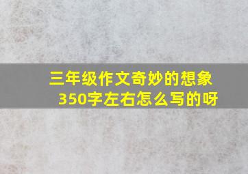 三年级作文奇妙的想象350字左右怎么写的呀