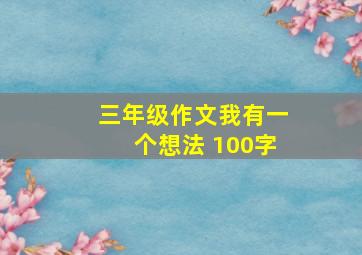 三年级作文我有一个想法 100字