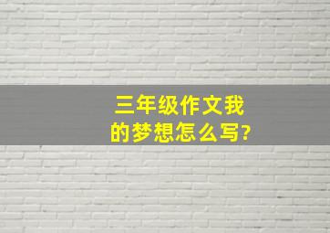 三年级作文我的梦想怎么写?