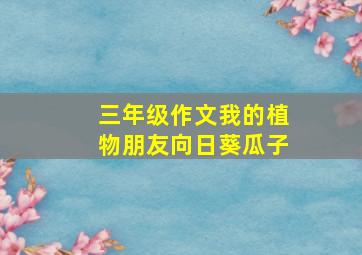 三年级作文我的植物朋友向日葵瓜子