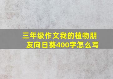 三年级作文我的植物朋友向日葵400字怎么写