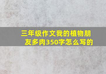 三年级作文我的植物朋友多肉350字怎么写的