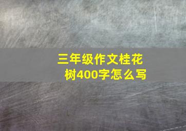 三年级作文桂花树400字怎么写