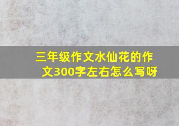 三年级作文水仙花的作文300字左右怎么写呀