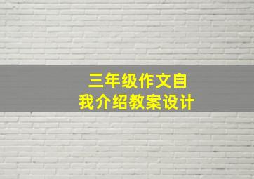 三年级作文自我介绍教案设计