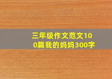 三年级作文范文100篇我的妈妈300字