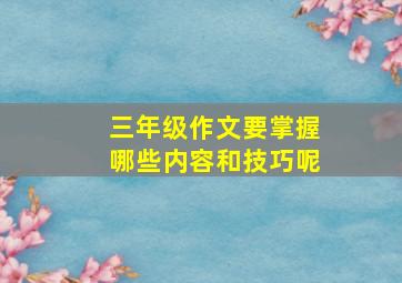 三年级作文要掌握哪些内容和技巧呢