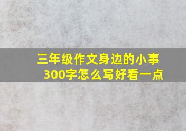 三年级作文身边的小事300字怎么写好看一点