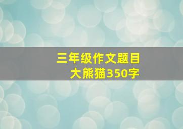 三年级作文题目大熊猫350字