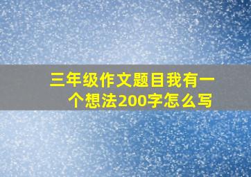 三年级作文题目我有一个想法200字怎么写