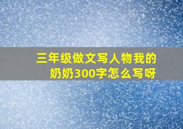 三年级做文写人物我的奶奶300字怎么写呀