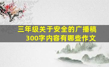 三年级关于安全的广播稿300字内容有哪些作文