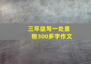 三年级写一处景物300多字作文