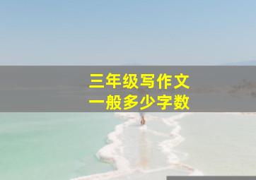 三年级写作文一般多少字数