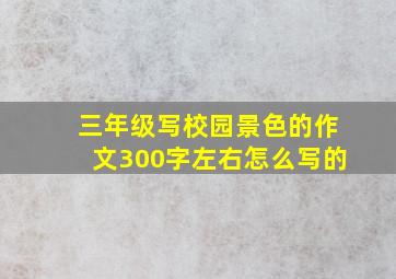 三年级写校园景色的作文300字左右怎么写的