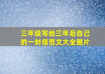 三年级写给三年后自己的一封信范文大全图片