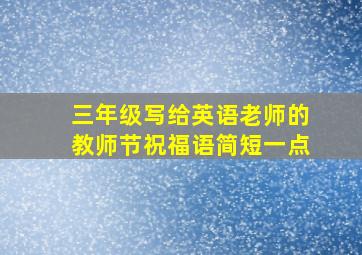 三年级写给英语老师的教师节祝福语简短一点