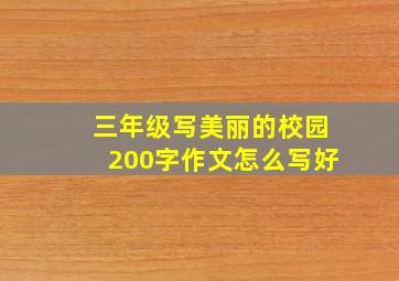 三年级写美丽的校园200字作文怎么写好