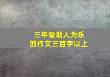 三年级助人为乐的作文三百字以上