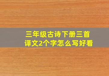 三年级古诗下册三首译文2个字怎么写好看