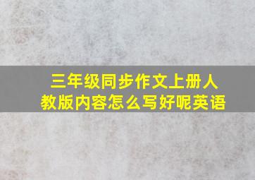 三年级同步作文上册人教版内容怎么写好呢英语