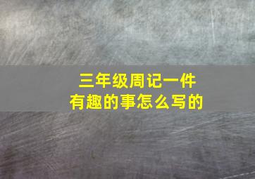 三年级周记一件有趣的事怎么写的