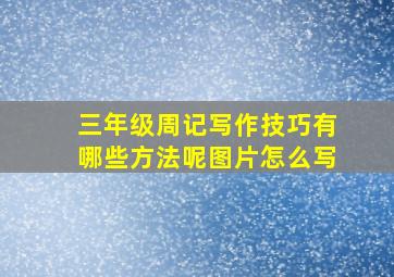 三年级周记写作技巧有哪些方法呢图片怎么写