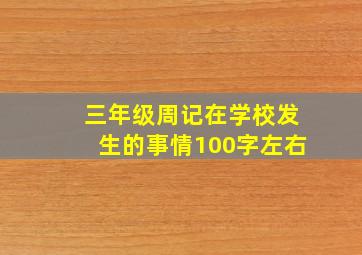 三年级周记在学校发生的事情100字左右