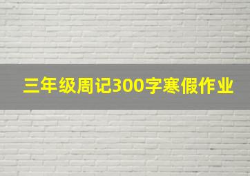 三年级周记300字寒假作业