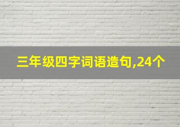 三年级四字词语造句,24个