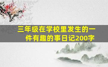 三年级在学校里发生的一件有趣的事日记200字