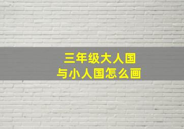 三年级大人国与小人国怎么画