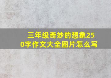 三年级奇妙的想象250字作文大全图片怎么写