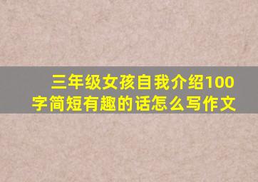 三年级女孩自我介绍100字简短有趣的话怎么写作文