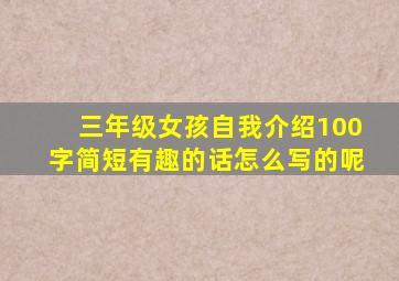 三年级女孩自我介绍100字简短有趣的话怎么写的呢