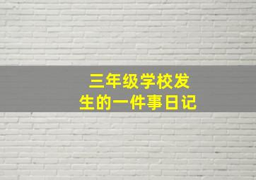 三年级学校发生的一件事日记