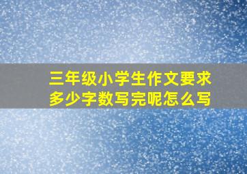 三年级小学生作文要求多少字数写完呢怎么写