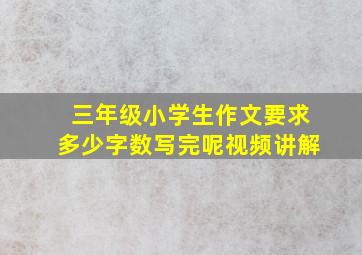 三年级小学生作文要求多少字数写完呢视频讲解