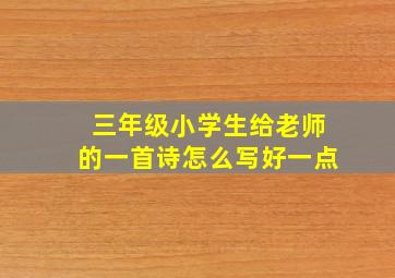 三年级小学生给老师的一首诗怎么写好一点