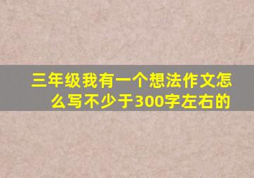 三年级我有一个想法作文怎么写不少于300字左右的