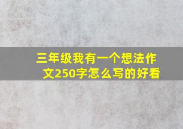 三年级我有一个想法作文250字怎么写的好看