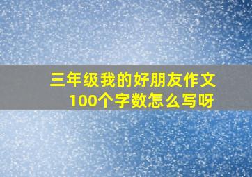 三年级我的好朋友作文100个字数怎么写呀