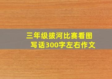 三年级拔河比赛看图写话300字左右作文