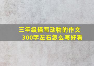 三年级描写动物的作文300字左右怎么写好看