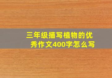 三年级描写植物的优秀作文400字怎么写