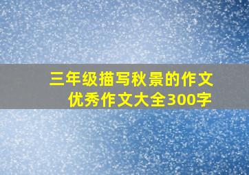 三年级描写秋景的作文优秀作文大全300字