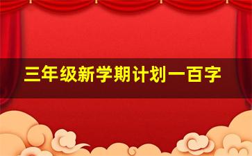 三年级新学期计划一百字